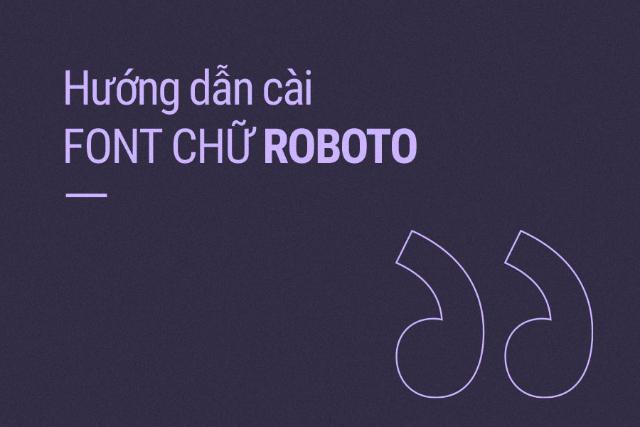 Hướng dẫn cài đặt font Roboto chi tiết từng bước 