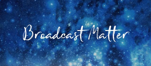 Broadcast Matter