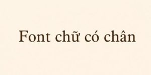 Font chữ có chân là nhóm phông chữ có các nét nhỏ kéo dài ở phần đầu hoặc cuối ký tự