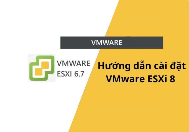 Hướng dẫn cài đặt VMware ESXi 8 trên máy chủ theo các bước cấu hình cơ bản 